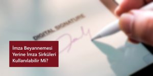 imza-beyannemesi-yerine-imza-sirkuleri-kullanilabilir-mi