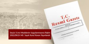 gecici-5-inci-maddenin-uygulanmasina-iliskin-2022dk-d-145-sayili-kurul-karari-yayinlandi